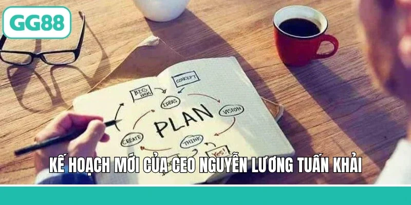 Kế hoạch mới của CEO Nguyễn Lương Tuấn Khải