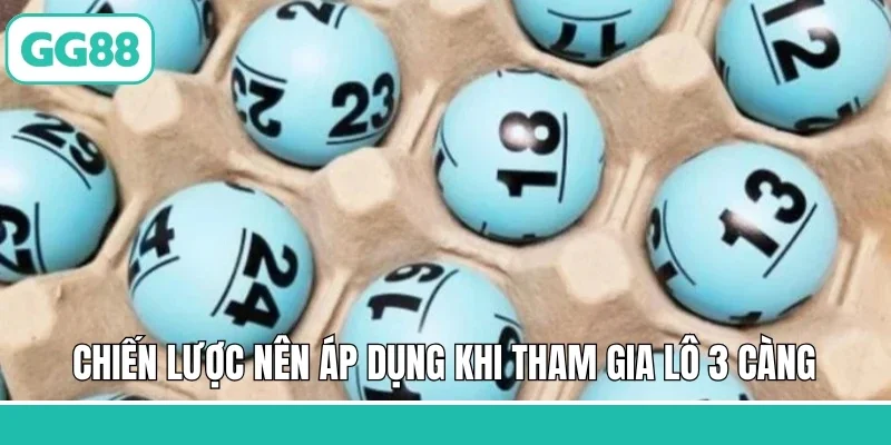 Chiến lược nên áp dụng khi tham gia lô 3 càng  