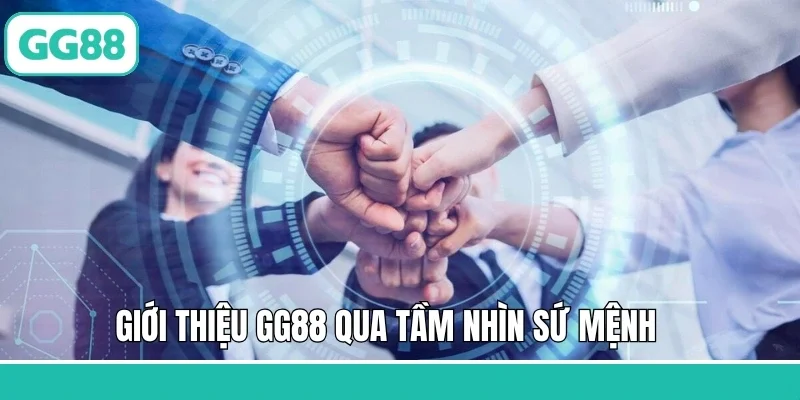 Giới thiệu GG88 qua tầm nhìn sứ mệnh