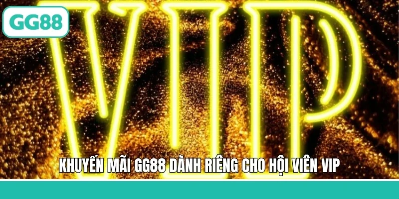 Khuyến mãi GG88 dành riêng cho hội viên VIP