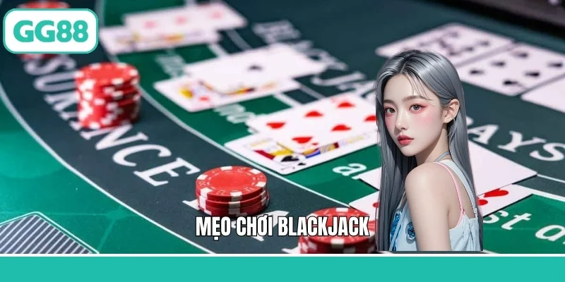 Mẹo Chơi Blackjack – Chiến Thuật Thành Công Từ Cao Thủ