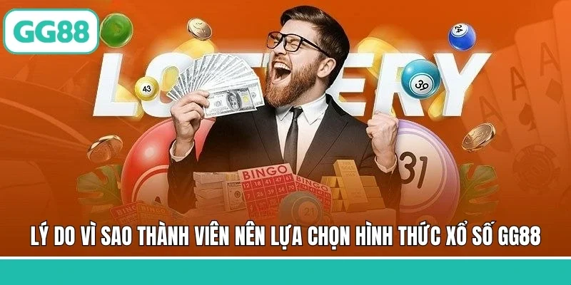 Lý do vì sao thành viên nên lựa chọn hình thức xổ số GG88